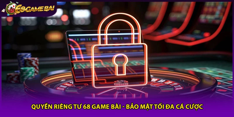 Quyền Riêng Tư 68 Game Bài - Bảo Mật Tối Đa Cá Cược Online